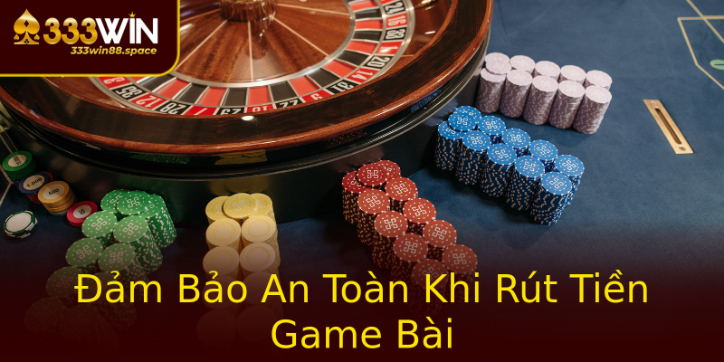 Đảm Bảo An Toàn Khi Rút Tiền Game Bài Đảm Bảo An Toàn Khi Rút Tiền Game Bài