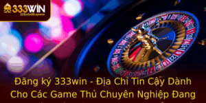 Ang Ky 333Win Ia Chi Tin Cay Danh Cho Cac Game Thu Chuyen Nghiep Ang Tim Kiem Nen Tang Choi Game Ang