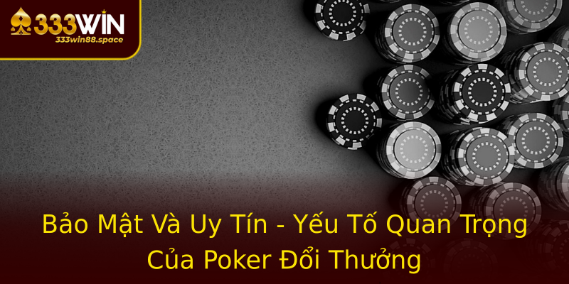 Bảo Mật Và Uy Tín - Yếu Tố Quan Trọng Của Poker Đổi Thưởng Bảo Mật Và Uy Tín - Yếu Tố Quan Trọng Của Poker Đổi Thưởng