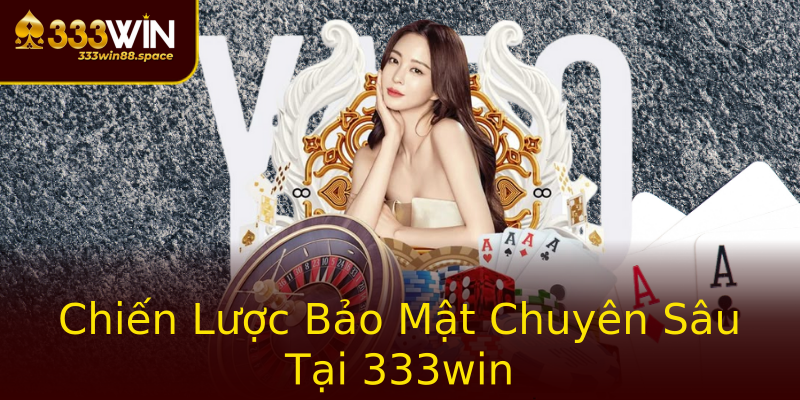 Chiến Lược Bảo Mật Chuyên Sâu Tại 333win Chiến Lược Bảo Mật Chuyên Sâu Tại 333win