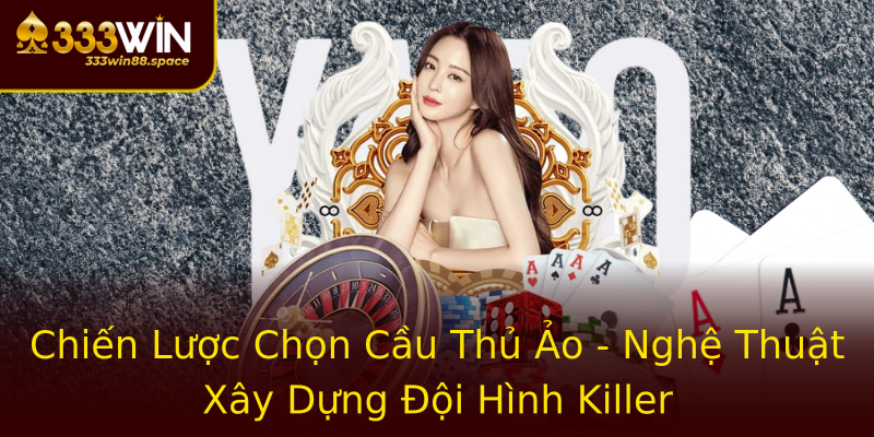 Chiến Lược Chọn Cầu Thủ Ảo - Nghệ Thuật Xây Dựng Đội Hình Killer Chiến Lược Chọn Cầu Thủ Ảo - Nghệ Thuật Xây Dựng Đội Hình Killer