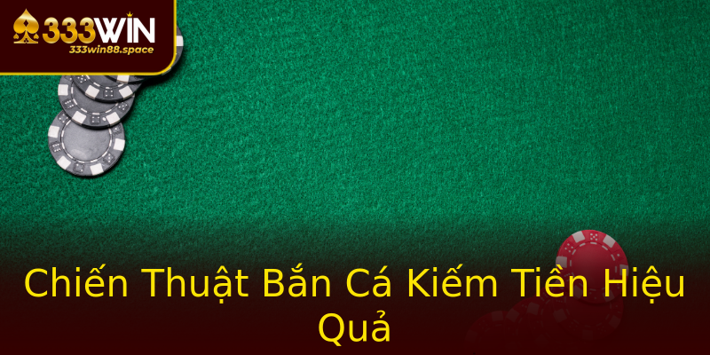 Chiến Thuật Bắn Cá Kiếm Tiền Hiệu Quả Chiến Thuật Bắn Cá Kiếm Tiền Hiệu Quả