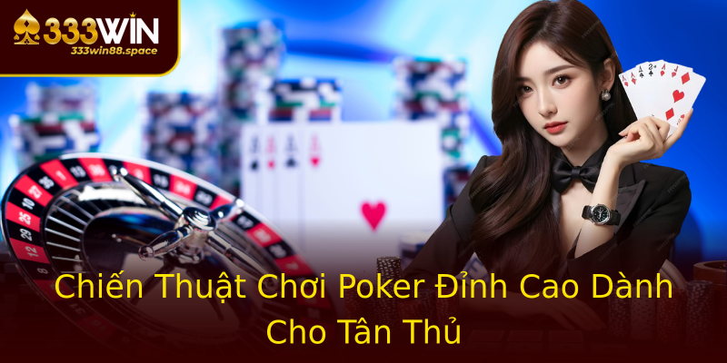 Chiến Thuật Chơi Poker Đỉnh Cao Dành Cho Tân Thủ Chiến Thuật Chơi Poker Đỉnh Cao Dành Cho Tân Thủ