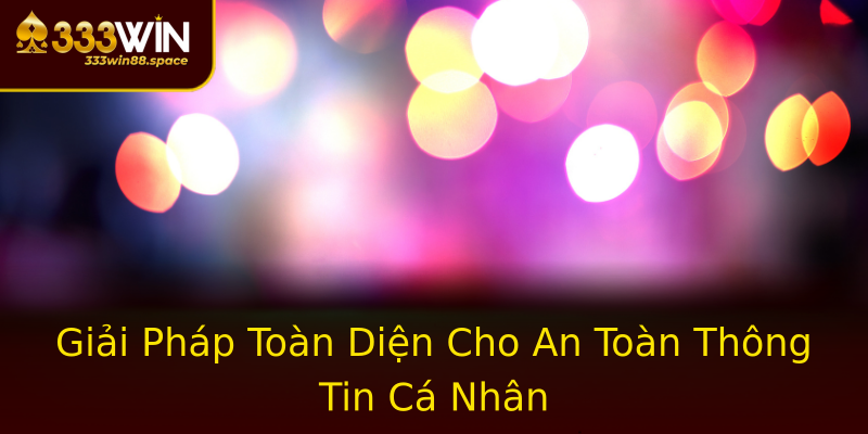 Giải Pháp Toàn Diện Cho An Toàn Thông Tin Cá Nhân Giải Pháp Toàn Diện Cho An Toàn Thông Tin Cá Nhân