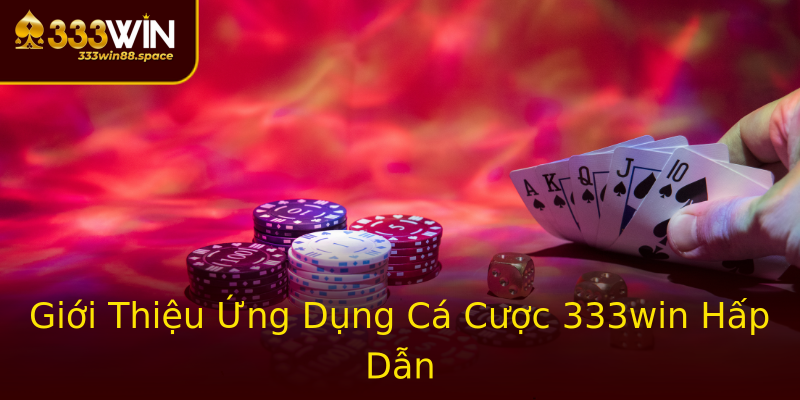 Giới Thiệu Ứng Dụng Cá Cược 333win Hấp Dẫn Giới Thiệu Ứng Dụng Cá Cược 333win Hấp Dẫn