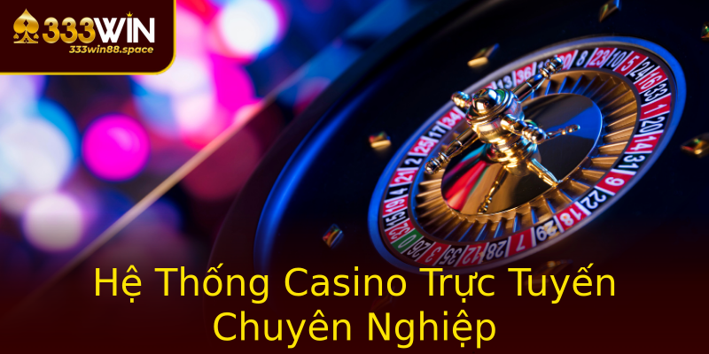 Hệ Thống Casino Trực Tuyến Chuyên Nghiệp Hệ Thống Casino Trực Tuyến Chuyên Nghiệp