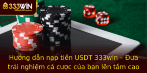 Huong Dan Nap Tien Usdt 333Win Ua Trai Nghiem Ca Cuoc Cua Ban Len Tam Cao Moi