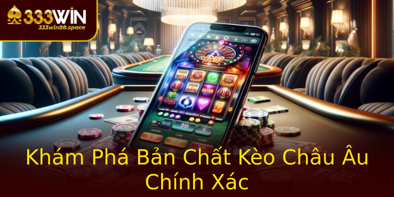 Khám Phá Bản Chất Kèo Châu Âu Chính Xác Khám Phá Bản Chất Kèo Châu Âu Chính Xác