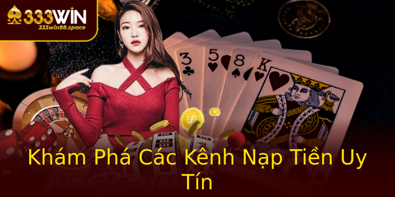 Khám Phá Các Kênh Nạp Tiền Uy Tín Khám Phá Các Kênh Nạp Tiền Uy Tín