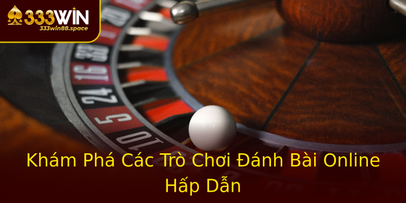 Khám Phá Các Trò Chơi Đánh Bài Online Hấp Dẫn Khám Phá Các Trò Chơi Đánh Bài Online Hấp Dẫn