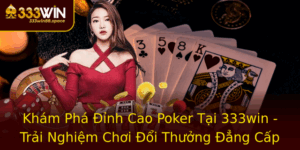 Kham Pha Inh Cao Poker Tai 333Win Trai Nghiem Choi Oi Thuong Ang Cap
