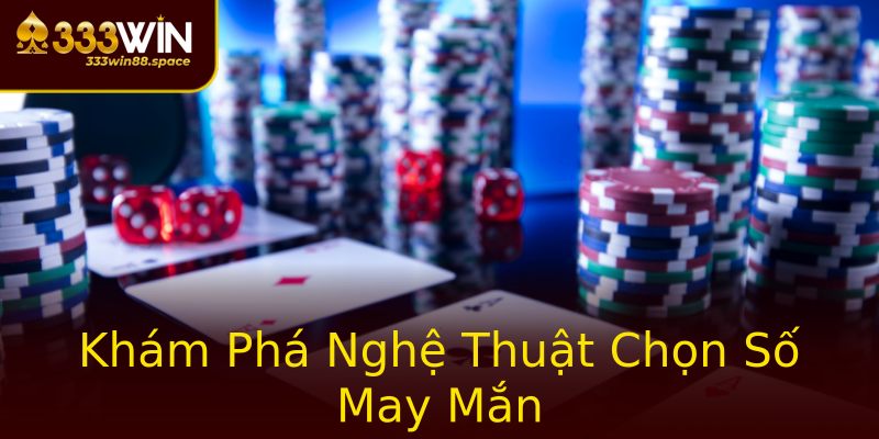 Khám Phá Nghệ Thuật Chọn Số May Mắn Khám Phá Nghệ Thuật Chọn Số May Mắn