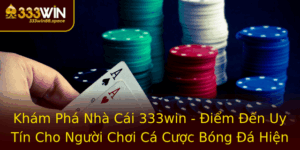 Kham Pha Nha Cai 333Win Iem En Uy Tin Cho Nguoi Choi Ca Cuoc Bong A Hien Nay