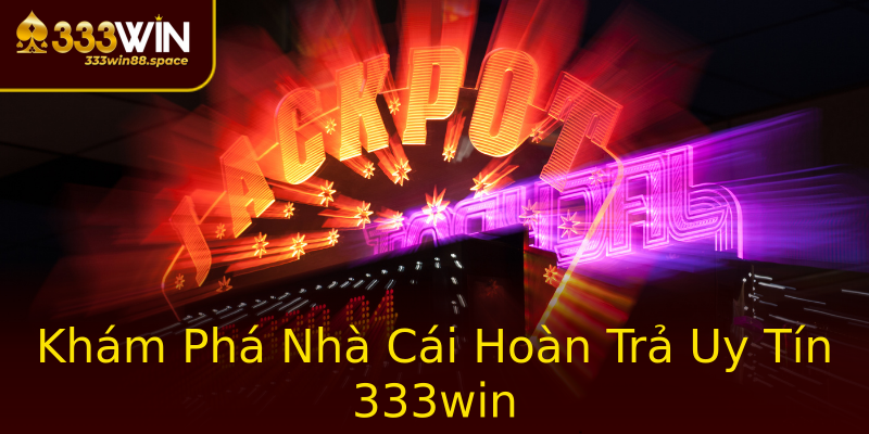 Khám Phá Nhà Cái Hoàn Trả Uy Tín 333win Khám Phá Nhà Cái Hoàn Trả Uy Tín 333win