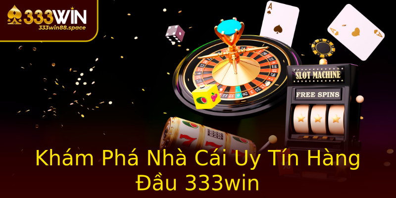 Khám Phá Nhà Cái Uy Tín Hàng Đầu 333win Khám Phá Nhà Cái Uy Tín Hàng Đầu 333win