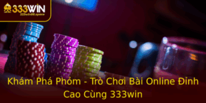 Kham Pha Phom Tro Choi Bai Online Inh Cao Cung 333Win