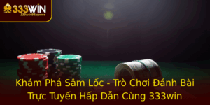 Kham Pha Sam Loc Tro Choi Anh Bai Truc Tuyen Hap Dan Cung 333Win