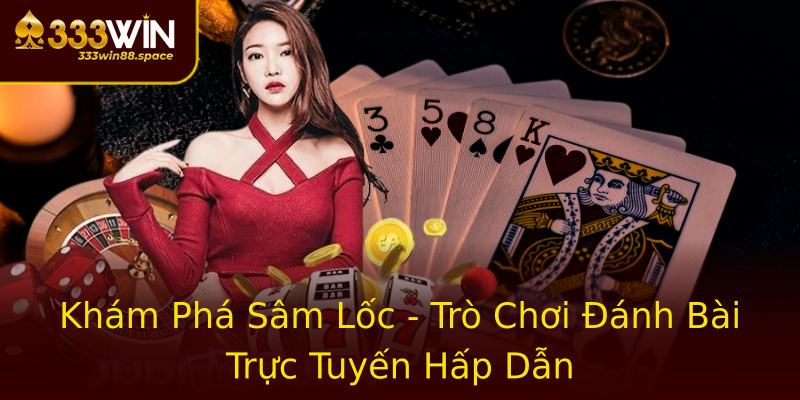 Khám Phá Sâm Lốc - Trò Chơi Đánh Bài Trực Tuyến Hấp Dẫn Khám Phá Sâm Lốc - Trò Chơi Đánh Bài Trực Tuyến Hấp Dẫn