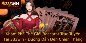 Kham Pha The Gioi Baccarat Truc Tuyen Tai 333Win Uong Dan En Chien Thang