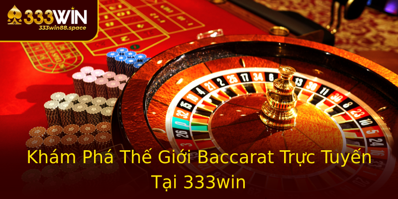 Khám Phá Thế Giới Baccarat Trực Tuyến Tại 333win Khám Phá Thế Giới Baccarat Trực Tuyến Tại 333win