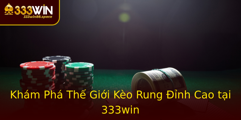 Khám Phá Thế Giới Kèo Rung Đỉnh Cao tại 333win Khám Phá Thế Giới Kèo Rung Đỉnh Cao tại 333win