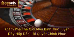 Kham Pha The Gioi Mau Binh Truc Tuyen Ay Hap Dan Bi Quyet Chinh Phuc 333Win
