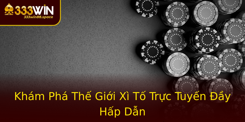 Khám Phá Thế Giới Xì Tố Trực Tuyến Đầy Hấp Dẫn Khám Phá Thế Giới Xì Tố Trực Tuyến Đầy Hấp Dẫn