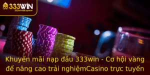 Khuyen Mai Nap Au 333Win Co Hoi Vang E Nang Cao Trai Nghiemcasino Truc Tuyen