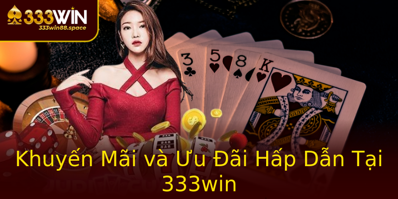 Khuyến Mãi và Ưu Đãi Hấp Dẫn Tại 333win Khuyến Mãi và Ưu Đãi Hấp Dẫn Tại 333win