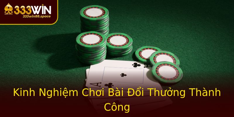 Kinh Nghiệm Chơi Bài Đổi Thưởng Thành Công Kinh Nghiệm Chơi Bài Đổi Thưởng Thành Công