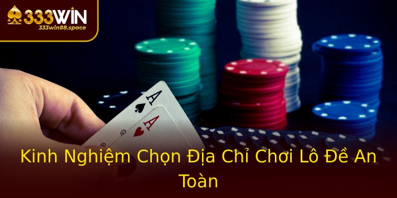 Kinh Nghiệm Chọn Địa Chỉ Chơi Lô Đề An Toàn Kinh Nghiệm Chọn Địa Chỉ Chơi Lô Đề An Toàn