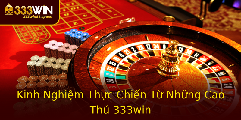 Kinh Nghiệm Thực Chiến Từ Những Cao Thủ 333win Kinh Nghiệm Thực Chiến Từ Những Cao Thủ 333win