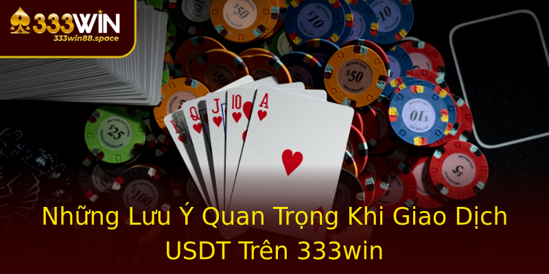 Những Lưu Ý Quan Trọng Khi Giao Dịch USDT Trên 333win Những Lưu Ý Quan Trọng Khi Giao Dịch USDT Trên 333win
