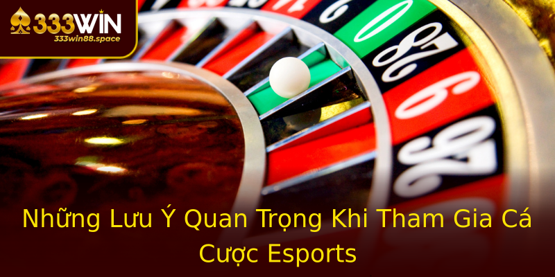 Những Lưu Ý Quan Trọng Khi Tham Gia Cá Cược Esports Những Lưu Ý Quan Trọng Khi Tham Gia Cá Cược Esports
