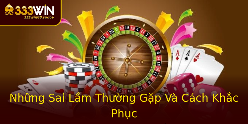 Những Sai Lầm Thường Gặp Và Cách Khắc Phục Những Sai Lầm Thường Gặp Và Cách Khắc Phục