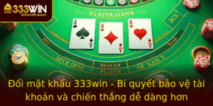 Oi Mat Khau 333Win Bi Quyet Bao Ve Tai Khoan Va Chien Thang De Dang Hon