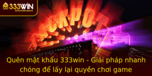 Quen Mat Khau 333Win Giai Phap Nhanh Chong E Lay Lai Quyen Choi Game