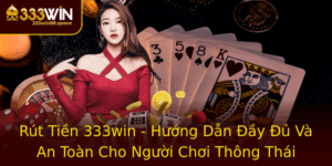 Rut Tien 333Win Huong Dan Ay U Va An Toan Cho Nguoi Choi Thong Thai