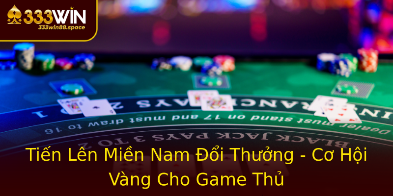 Tiến Lên Miền Nam Đổi Thưởng - Cơ Hội Vàng Cho Game Thủ Tiến Lên Miền Nam Đổi Thưởng - Cơ Hội Vàng Cho Game Thủ