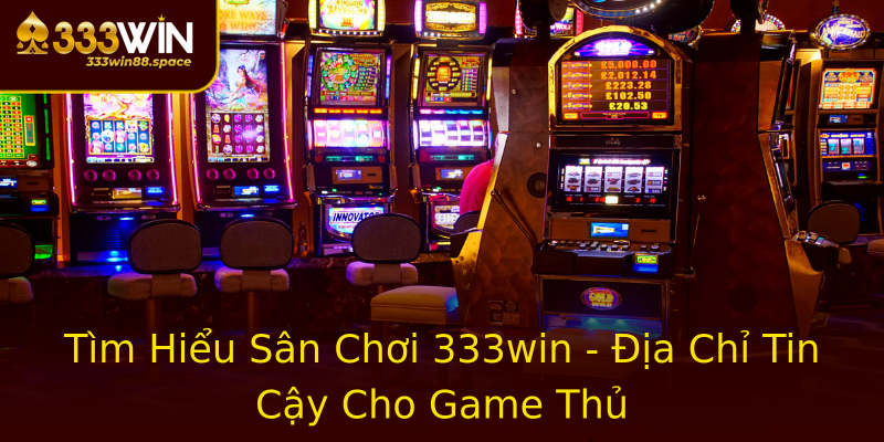 Tìm Hiểu Sân Chơi 333win - Địa Chỉ Tin Cậy Cho Game Thủ Tìm Hiểu Sân Chơi 333win - Địa Chỉ Tin Cậy Cho Game Thủ