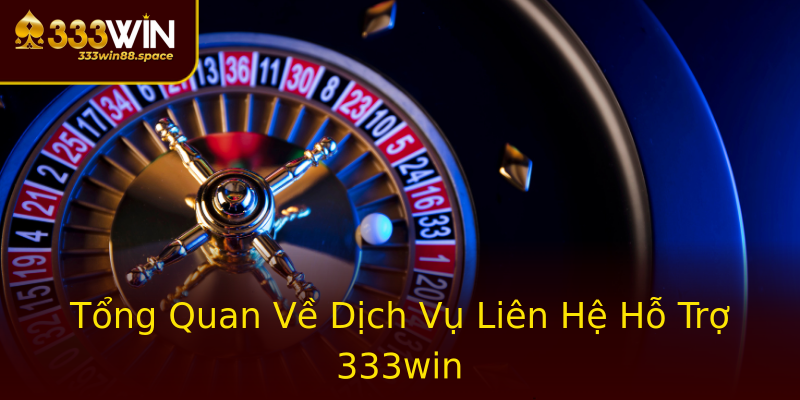 Tổng Quan Về Dịch Vụ Liên Hệ Hỗ Trợ 333win Tổng Quan Về Dịch Vụ Liên Hệ Hỗ Trợ 333win