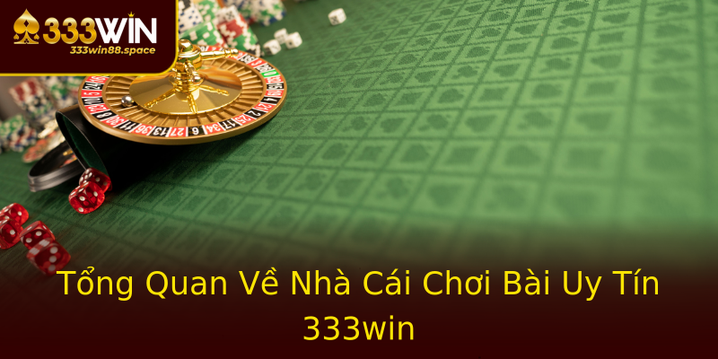 Tổng Quan Về Nhà Cái Chơi Bài Uy Tín 333win Tổng Quan Về Nhà Cái Chơi Bài Uy Tín 333win
