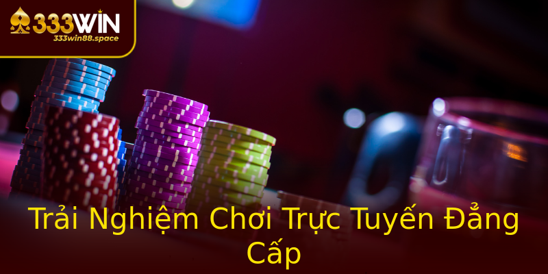 Trải Nghiệm Chơi Trực Tuyến Đẳng Cấp Trải Nghiệm Chơi Trực Tuyến Đẳng Cấp