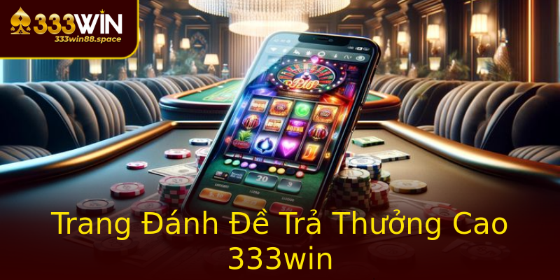 Trang Đánh Đề Trả Thưởng Cao 333win Trang Đánh Đề Trả Thưởng Cao 333win