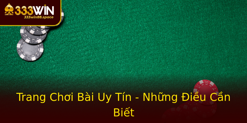 Trang Chơi Bài Uy Tín - Những Điều Cần Biết Trang Chơi Bài Uy Tín - Những Điều Cần Biết